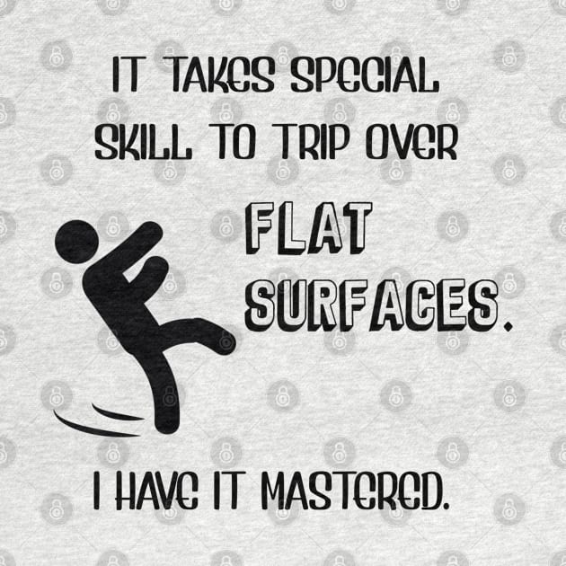 It Takes Special Skill To Trip Over Flat Surfaces by KayBee Gift Shop